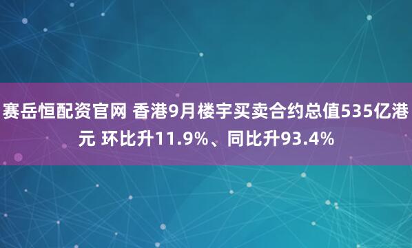 赛岳恒配资官网 香港9月楼宇买卖合约总值535亿港元 环比升11.9%、同比升93.4%