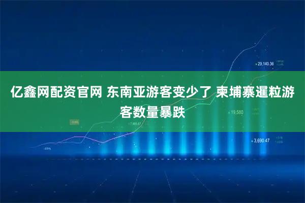 亿鑫网配资官网 东南亚游客变少了 柬埔寨暹粒游客数量暴跌